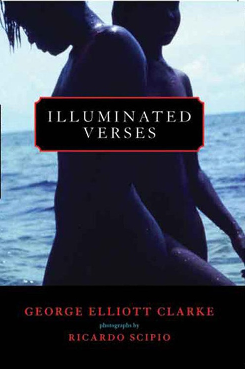 Illuminated Verses Book Cover — Poetry by George Elliott Clarke, Photography by Ricardo Scipio